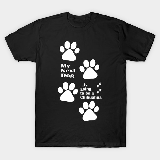 My Next Dog Will be a Chihuahua T-Shirt by AntiqueImages